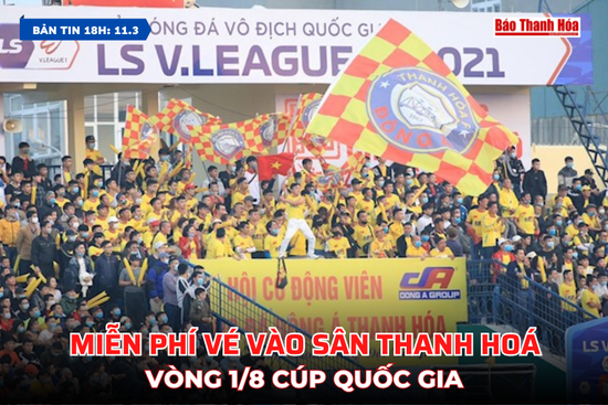 [Bản tin 18h]    Miễn phí vé vào sân Thanh Hoá vòng 1/8 Cúp quốc gia