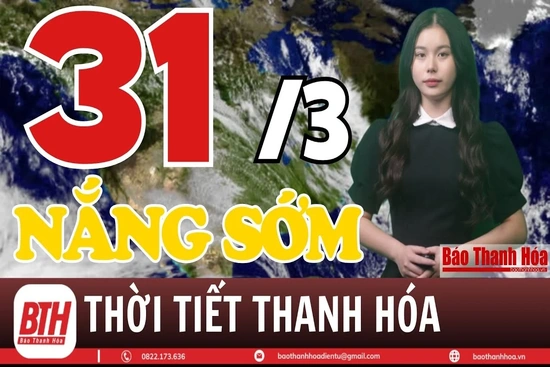 Dự báo thời tiết Thanh Hóa 31/3: Dự báo thời tiết toàn vùng Thanh Hóa chi tiết