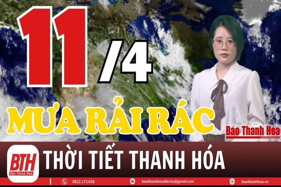 Dự báo thời tiết Thanh Hóa 11/4: Dự báo thời tiết toàn vùng Thanh Hóa chi tiết