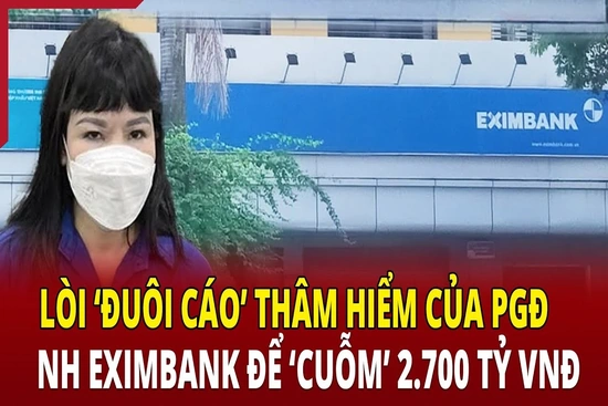 Điểm nóng sáng 5/6: Thủ đoạn tinh vi chiếm đoạt 2.700 tỷ đồng của cựu PGĐ Ngân hàng Eximbank