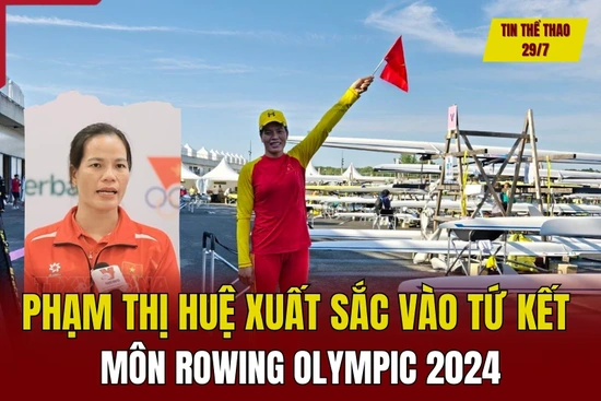 Tin thể thao 29/7: Phạm Thị Huệ xuất sắc vào tứ kết môn rowing Olympic 2024