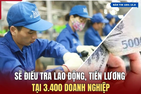 [Bản tin 18h] Sẽ điều tra lao động, tiền lương tại 3.400 doanh nghiệp