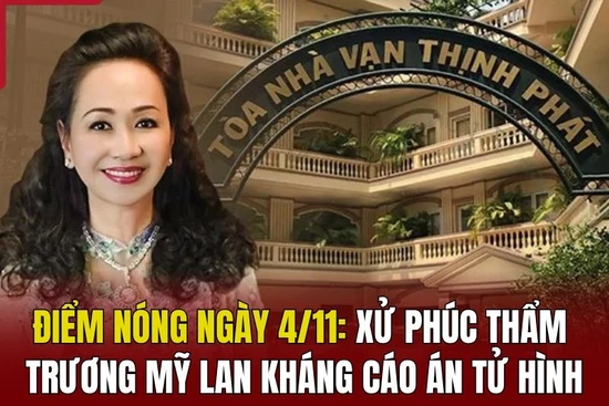 Điểm nóng ngày 4/11: Xử phúc thẩm Trương Mỹ Lan kháng cáo án tử link đăng nhập m88