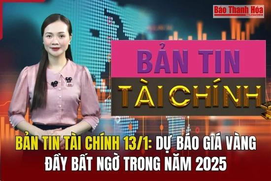 Bản tin Tài chính 13/1: Dự báo giá vàng đầy bất ngờ trong năm 2025