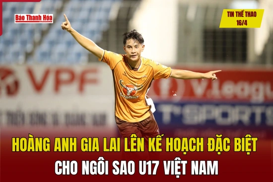 Tin thể thao 16/4: Hoàng Anh Gia Lai lên kế hoạch đặc biệt cho ngôi sao U17 Việt Nam