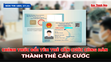 Bản tin 18h ngày 27/11: Chính thức đổi tên thẻ căn cước công dân thành thẻ căn cước