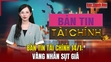 Bản tin Tài chính 14/1: Vàng nhẫn sụt giá