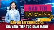 Bản tin Tài chính 23/3: Giá vàng tiếp tục giảm mạnh