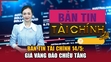 Bản tin Tài chính 14/5: Giá vàng đảo chiều tăng