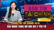 Bản tin Tài chính 14/6: Giá vàng tăng dữ dội do 2 yếu tố