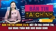 Bản tin Tài chính 23/6: Bất ổn địa chính trị, giá vàng tuần mới khó đoán định