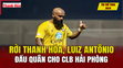 Tin thể thao 26/6: Rời Thanh Hóa, Luiz Antônio đầu quân cho CLB Hải Phòng