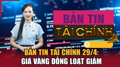 Bản tin Tài chính 29/4: Giá vàng đồng loạt m m88m